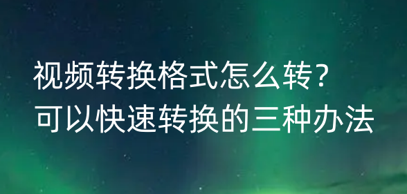 视频格式_怎么用格式工厂转换视频格式_用格式工厂怎么转换视频格式